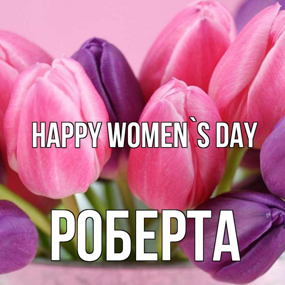 Greetings card с именем, Роберта happy women`s day маме 1 Greetings with text for free download 